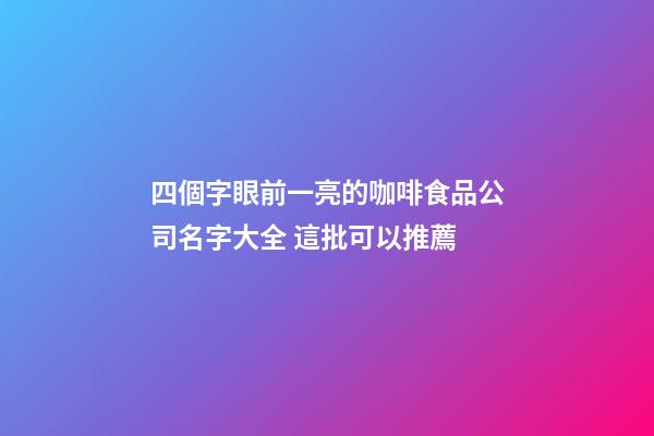 四個字眼前一亮的咖啡食品公司名字大全 這批可以推薦